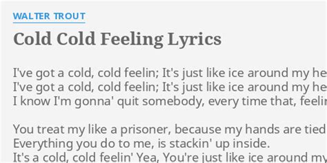 "COLD COLD FEELING" LYRICS by WALTER TROUT: I've got a cold,...