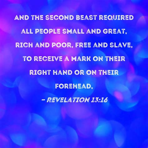 Revelation 13:16 And the second beast required all people small and great, rich and poor, free ...