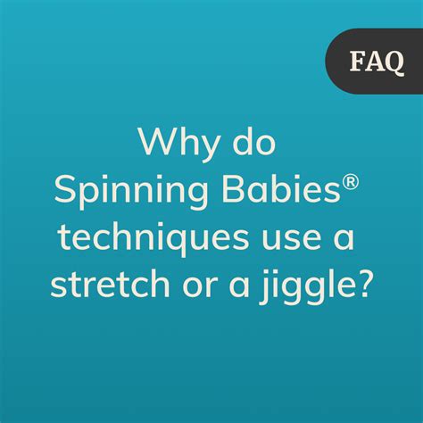 Why do Spinning Babies® techniques use a stretch or a jiggle? The ...