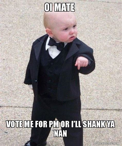 Oi mate Vote me for PM or Iâ€™ll shank ya nan - Godfather Baby Meme ...