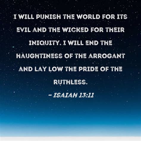 Isaiah 13:11 I will punish the world for its evil and the wicked for their iniquity. I will end ...