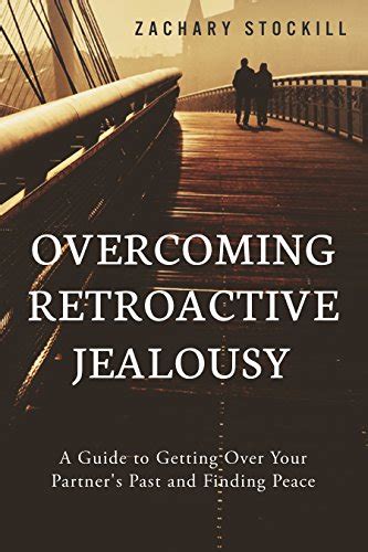 Overcoming Retroactive Jealousy: A Guide to Getting Over Your Partner's ...