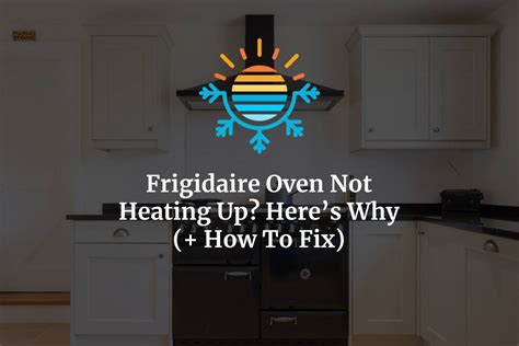 Frigidaire Oven Not Heating up: Fixed