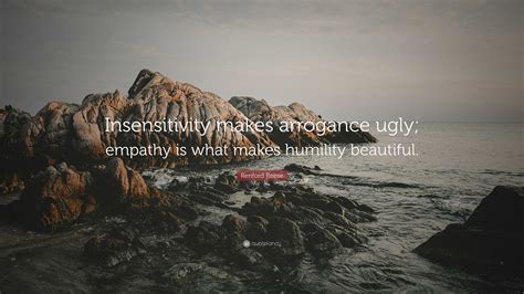 Renford Reese Quote: “Insensitivity makes arrogance ugly; empathy is what makes humility beautiful.”