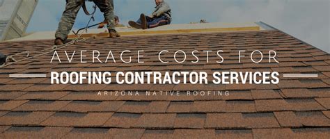 Average Costs for Roofing Contractor Services | Arizona Native Roofing