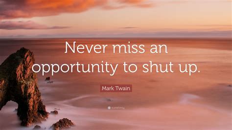 Mark Twain Quote: “Never miss an opportunity to shut up.” (12 ...