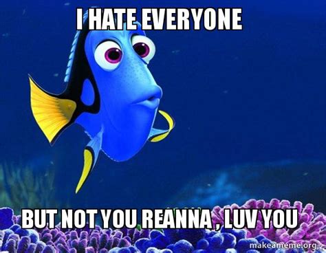 I hate everyone But not you Reanna , luv you - Dory from Nemo (5 second memory) | Make a Meme