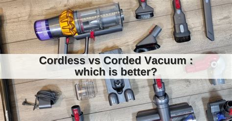 Cordless vs Corded Vacuum : Which is Better