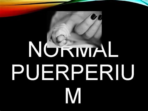 NORMAL PUERPERIU M WHAT IS PUERPERIUM Period following