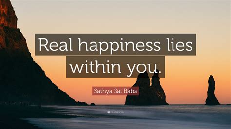 Sathya Sai Baba Quote: “Real happiness lies within you.”