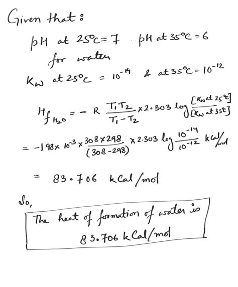 The pH of pure water {25}^{o}C and {35}^{o}C are 7 and 6 respectively. Calculate the heat of ...