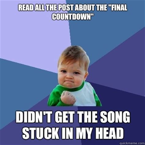 Read all the post about the "final countdown" Didn't get the song stuck in my head - Success Kid ...