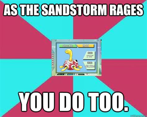 As the sandstorm rages You do too. - Sandstorm trolling in pokemon ...