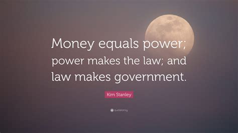 Kim Stanley Quote: “Money equals power; power makes the law; and law makes government.”