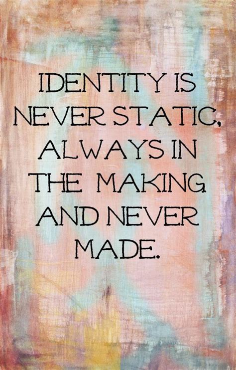 Identity Is Never Static, Always MIn The Making And Never Made ...