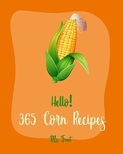 Get PDF Hello! 365 Corn Recipes: Best Corn Cookbook Ever For Beginners [Mexican Salsa Recipes ...