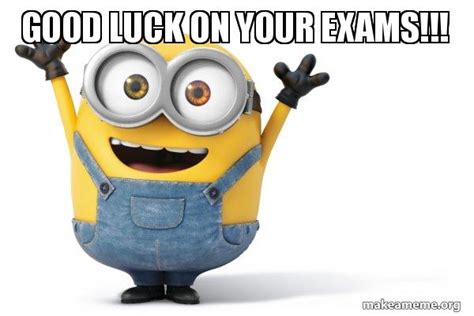 Good Luck on Your Exams!!! - Happy Minion Meme Generator