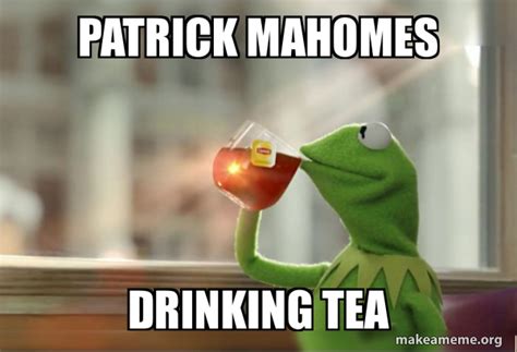 patrick mahomes drinking tea - Kermit Drinking Tea Meme Generator