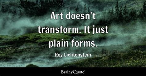 Roy Lichtenstein - Art doesn't transform. It just plain...