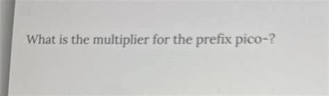 What is the multiplier for the prefix pico-? | Chegg.com