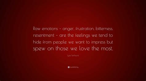 Lysa TerKeurst Quote: “Raw emotions – anger, frustration, bitterness, resentment – are the ...