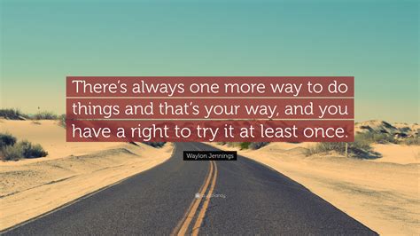 Waylon Jennings Quote: “There’s always one more way to do things and that’s your way, and you ...