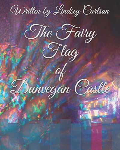 The Fairy Flag of Dunvegan Castle - Carlson, Lindsey: 9781731544421 - AbeBooks