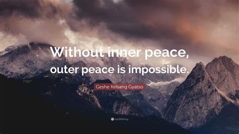 Geshe Kelsang Gyatso Quote: “Without inner peace, outer peace is ...