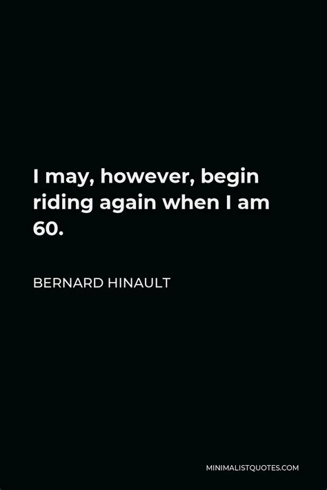 Bernard Hinault Quote: I may, however, begin riding again when I am 60.