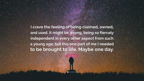 Luna Mason Quote: “I crave the feeling of being claimed, owned, and ...