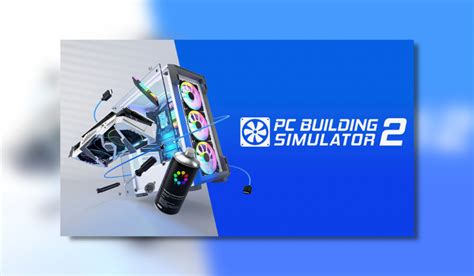 PC Building Simulator 2 - PC Review