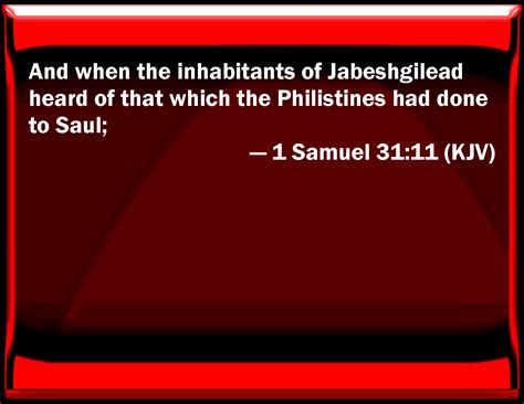 1 Samuel 31:11 And when the inhabitants of Jabeshgilead heard of that ...