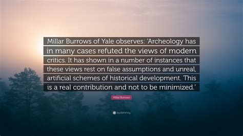 Millar Burrows Quote: “Millar Burrows of Yale observes: ‘Archeology has in many cases refuted ...