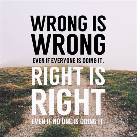 Wrong is wrong even if everyone is doing it. Right is right even if no one is doing it. | Buddha ...