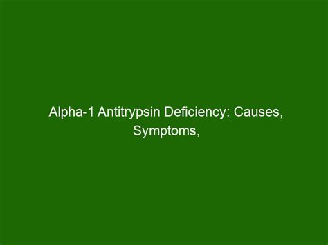 Alpha-1 Antitrypsin Deficiency: Causes, Symptoms, and Treatment ...