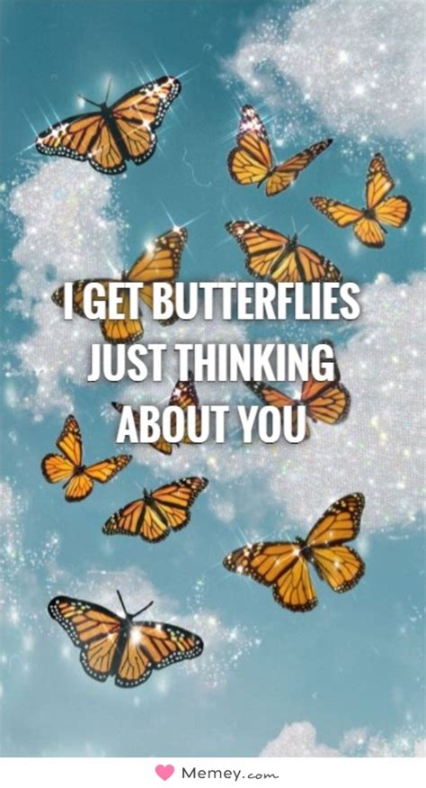 I get butterflies just thinking about you | Memey.com