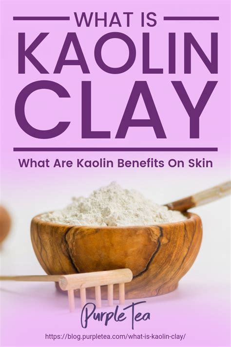 What Is Kaolin Clay | What Are Kaolin Benefits On Skin | Purple Tea ...