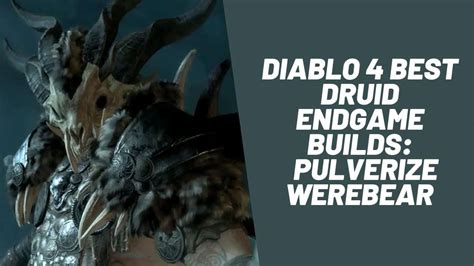 Diablo 4 Best Druid Endgame Builds: Pulverize Werebear