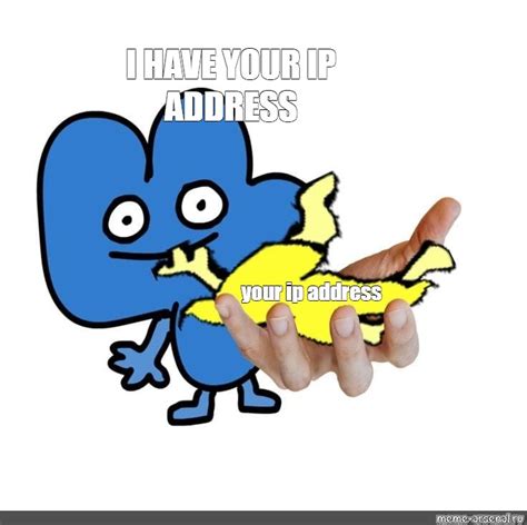 Meme: "I HAVE YOUR IP ADDRESS your ip address" - All Templates - Meme ...