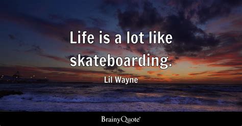 Lil Wayne - Life is a lot like skateboarding.