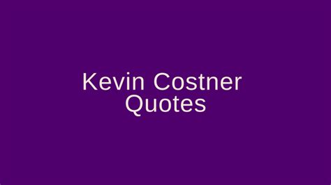 Kevin Costner Quotes – Pretty Phrases