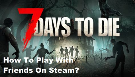 How To Play 7 Days To Die With Friends On Steam? (2 Methods) - West Games