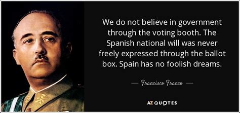 Francisco Franco quote: We do not believe in government through the ...