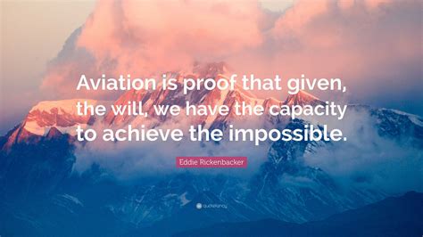 Eddie Rickenbacker Quote: “Aviation is proof that given, the will, we have the capacity to ...