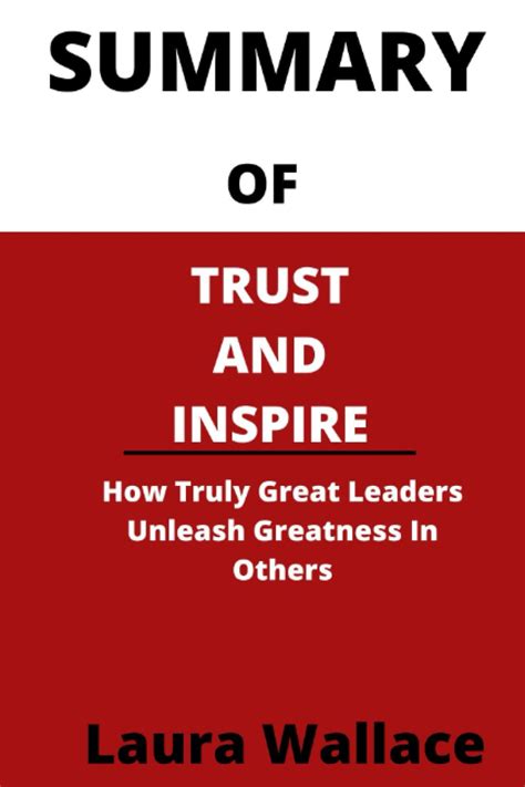 Summary of Trust and Inspire: How Truly Great leaders unleash greatness in Others by Stephen M ...