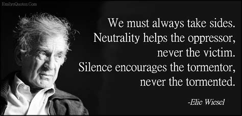 We must always take sides. Neutrality helps the oppressor, never | Popular inspirational quotes ...