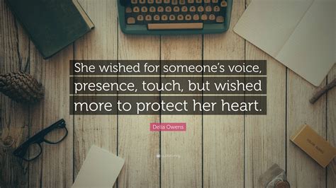 Delia Owens Quote: “She wished for someone’s voice, presence, touch, but wished more to protect ...