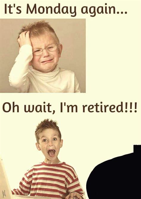 It's Monday again... Oh wait, I'm retired!!! | Retirement humor ...