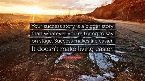 Bruce Springsteen Quote: “Your success story is a bigger story than whatever you’re trying to ...