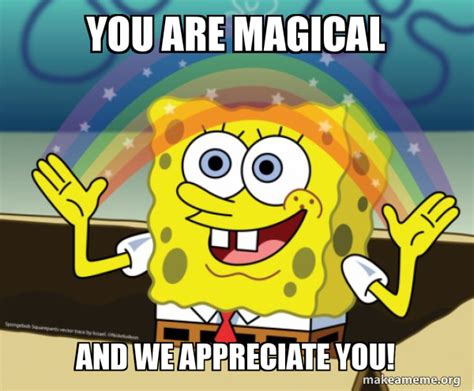 you are magical and we appreciate you! - Rainbow SpongeBob Meme Generator